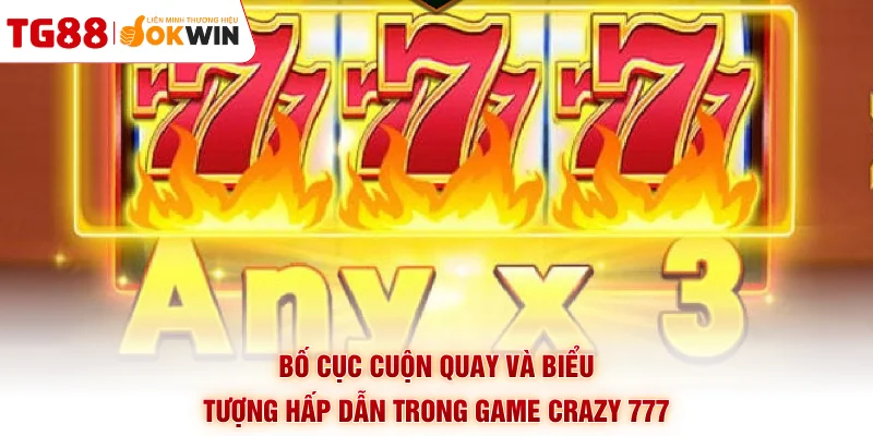 Bố cục cuộn quay và biểu tượng hấp dẫn trong game Crazy 777