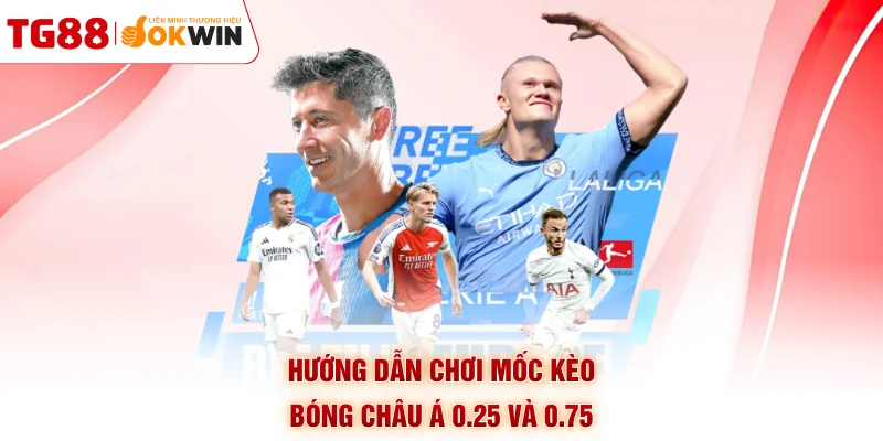 Hướng dẫn chơi mốc kèo bóng châu Á 0.25 và 0.75