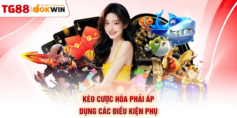 Kèo cược hòa phải áp dụng các điều kiện phụ
