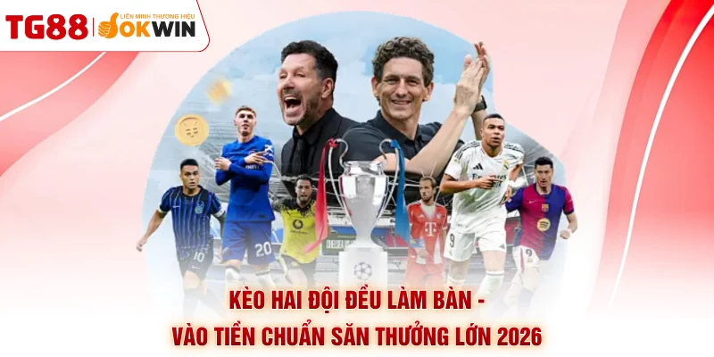 Kèo Hai Đội Đều Làm Bàn - Vào Tiền Chuẩn Săn Thưởng Lớn 2026