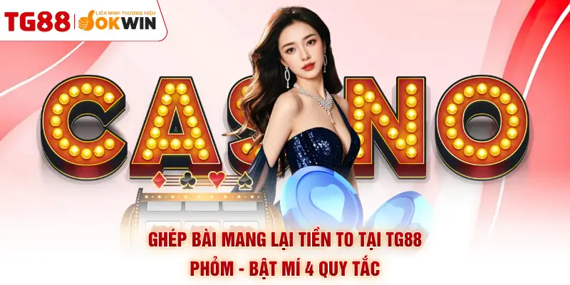 Phỏm - Bật Mí 4 Quy Tắc Ghép Bài Mang Lại Tiền To Tại TG88