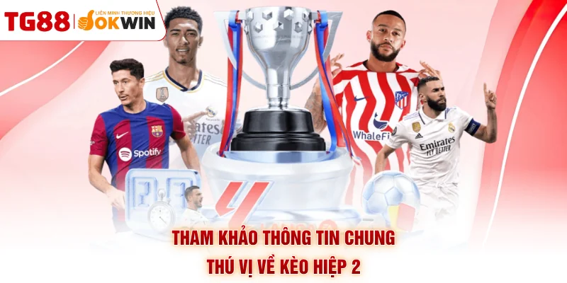 Tham khảo thông tin chung thú vị về kèo hiệp 2